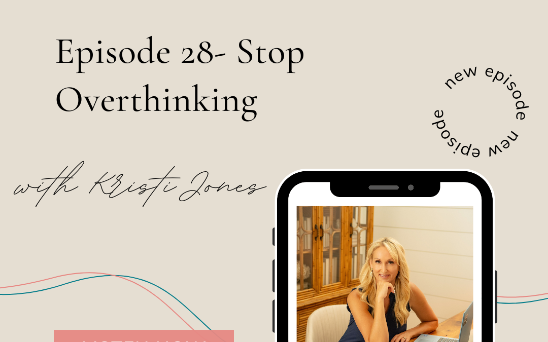 The Kristi Jones Show Podcast Ep28 Stop Overthinking