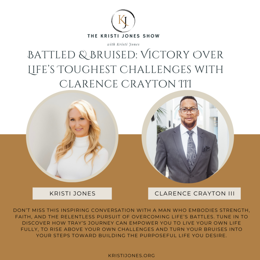 Battled and Bruised: Victory over life's toughest challenges with Clarence Crayton IIIKristi Jones Show Podcast