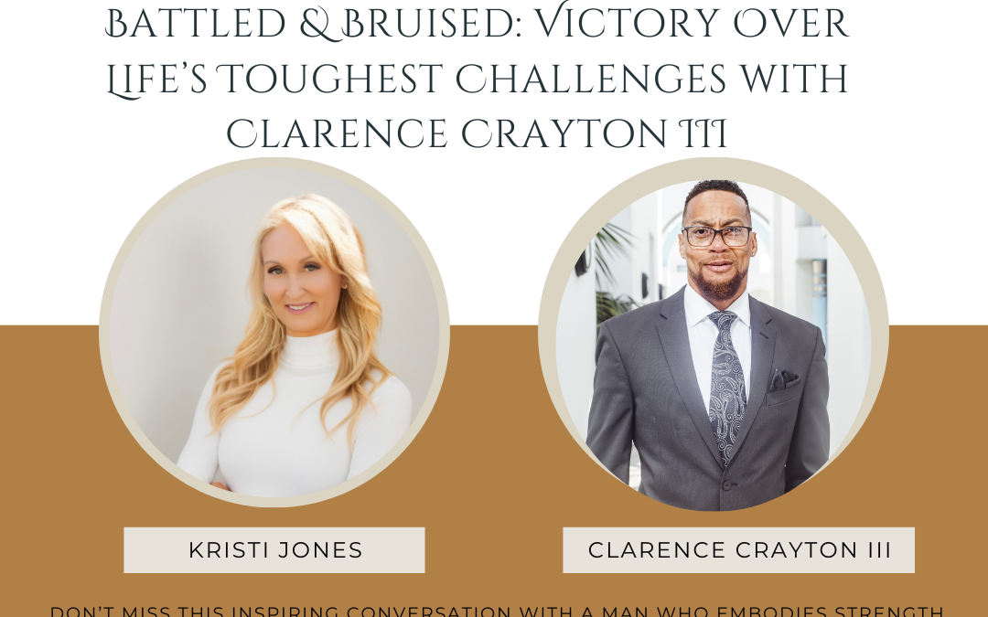 Battled And Bruised: Victory Over Life’s Toughest Challenges with Clarence Crayton III