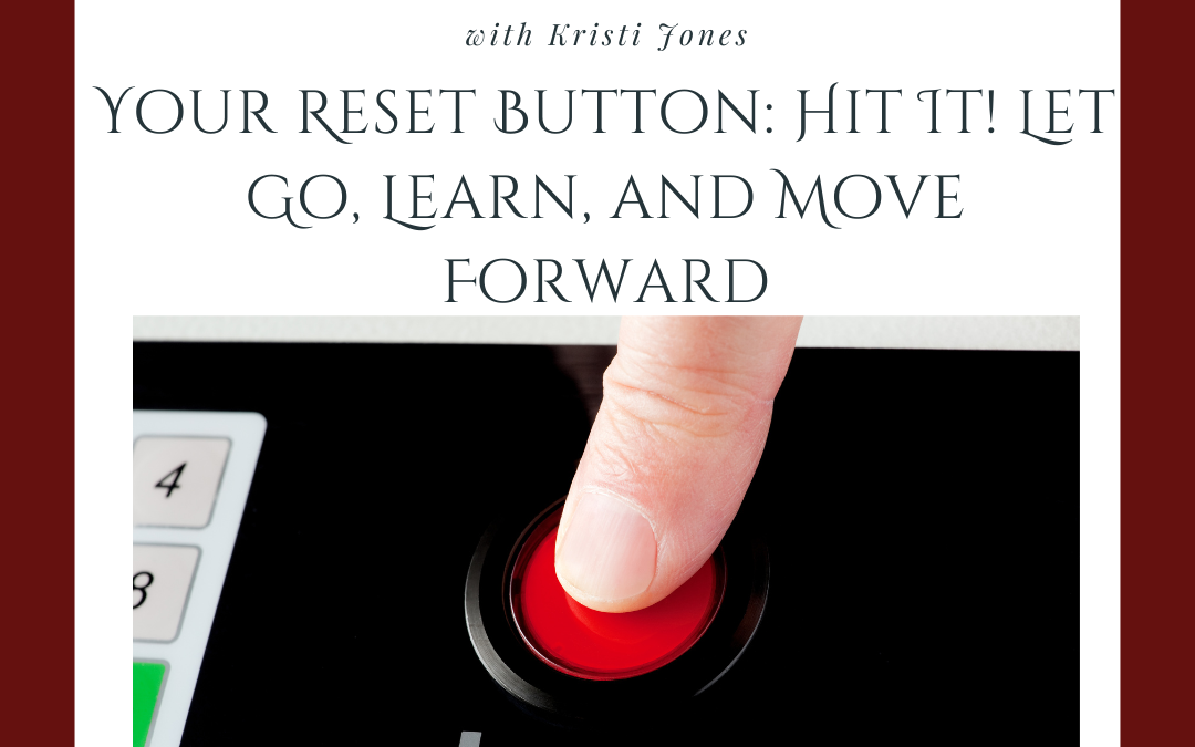 Your Reset Button: Hit It! Let Go, Learn, and Move Forward