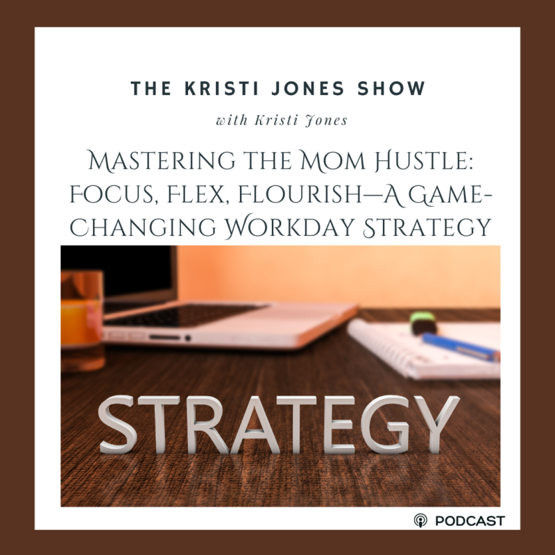 Mastering the Mom Hustle: Focus, Flex, Flourish—A Game-Changing Workday Strategy