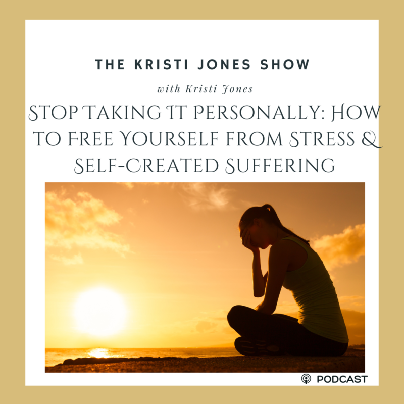 Stop Taking It Personally: How to Free Yourself from Stress & Self-Created Suffering