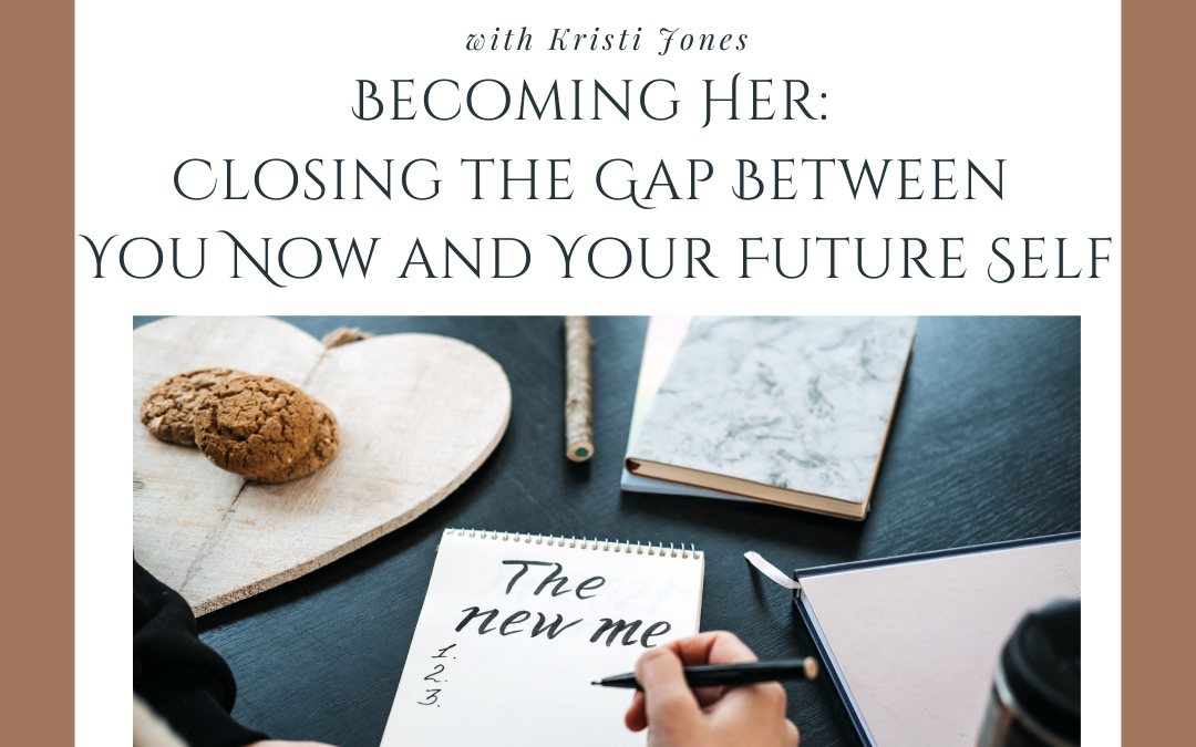 Becoming Her: Closing the Gap Between You Now and Your Future Self