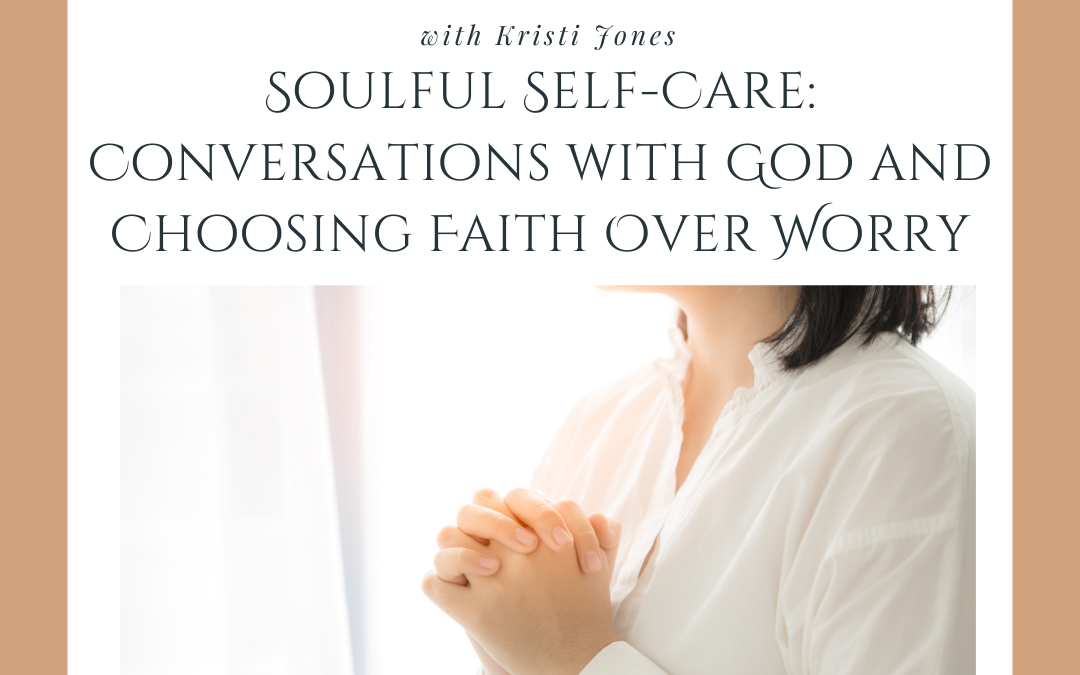 Soulful Self-Care: Conversations with God and Choosing Faith Over Worry