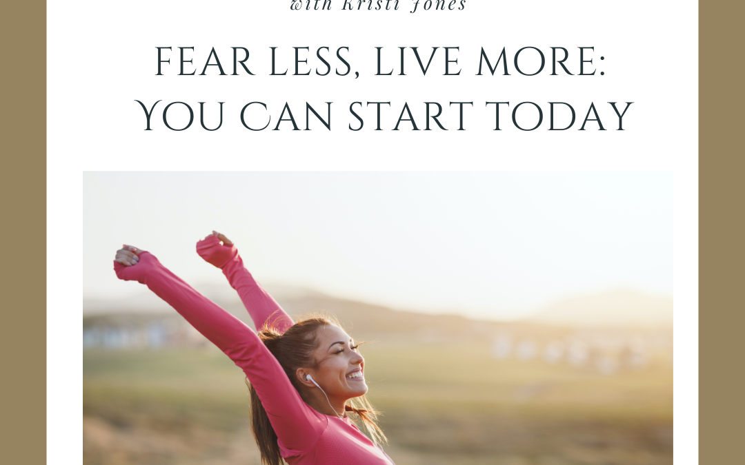 Fear Less, Live More: You Can Start Today