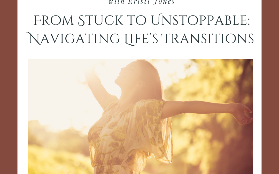 From Stuck to Unstoppable: Navigating Life’s Transitions